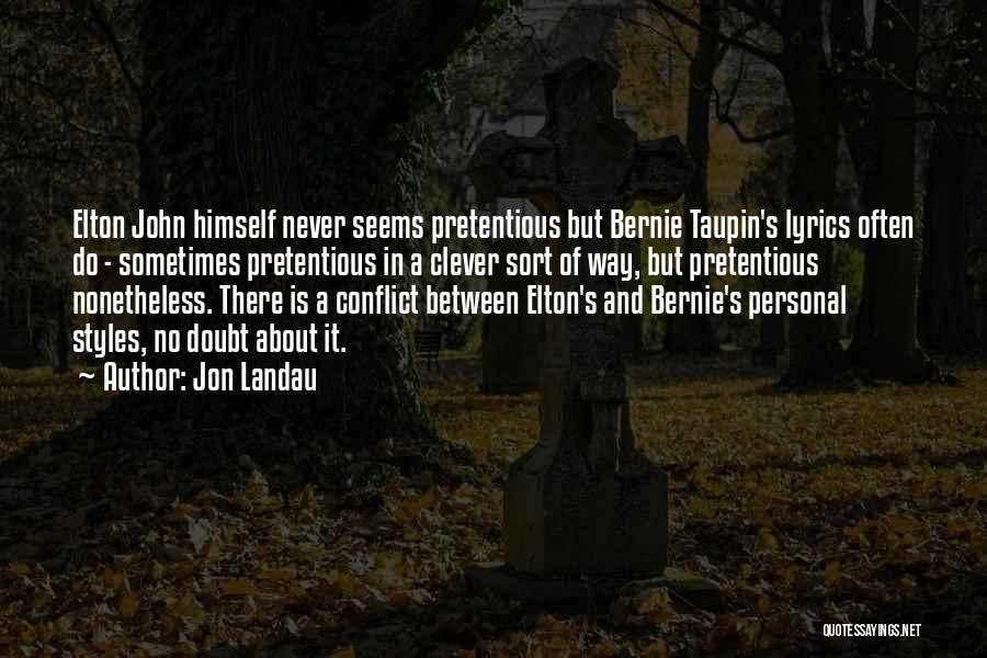 Jon Landau Quotes: Elton John Himself Never Seems Pretentious But Bernie Taupin's Lyrics Often Do - Sometimes Pretentious In A Clever Sort Of
