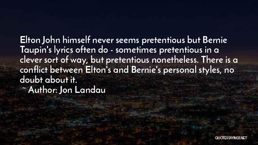 Jon Landau Quotes: Elton John Himself Never Seems Pretentious But Bernie Taupin's Lyrics Often Do - Sometimes Pretentious In A Clever Sort Of