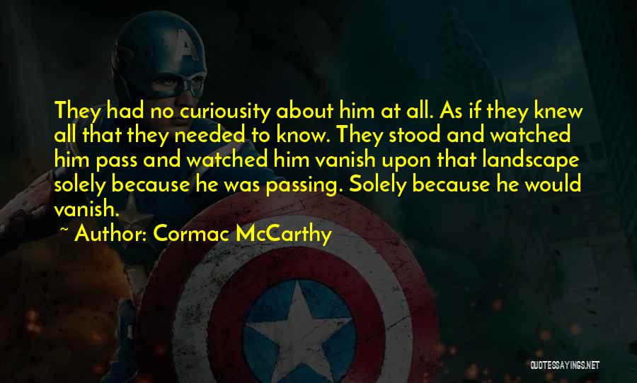 Cormac McCarthy Quotes: They Had No Curiousity About Him At All. As If They Knew All That They Needed To Know. They Stood