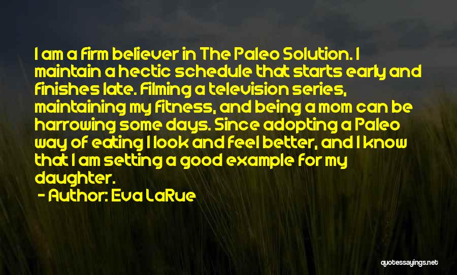 Eva LaRue Quotes: I Am A Firm Believer In The Paleo Solution. I Maintain A Hectic Schedule That Starts Early And Finishes Late.