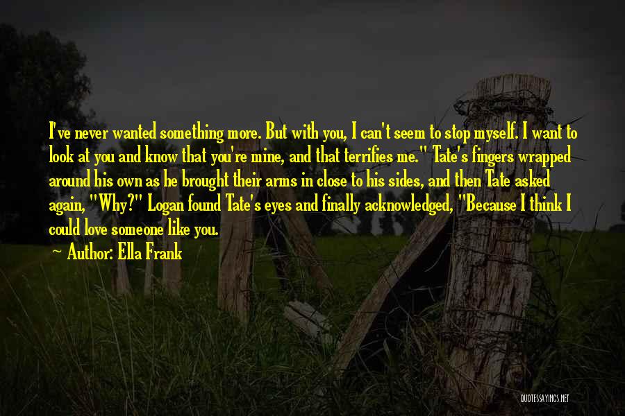 Ella Frank Quotes: I've Never Wanted Something More. But With You, I Can't Seem To Stop Myself. I Want To Look At You