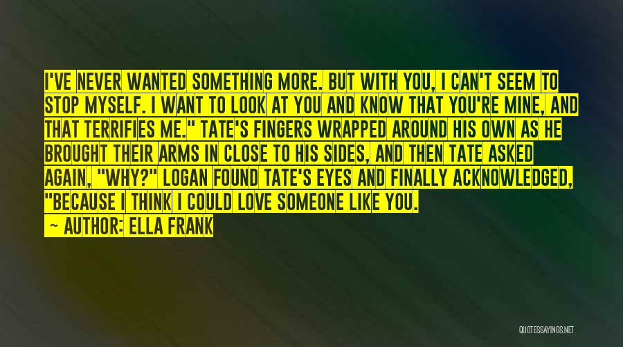 Ella Frank Quotes: I've Never Wanted Something More. But With You, I Can't Seem To Stop Myself. I Want To Look At You