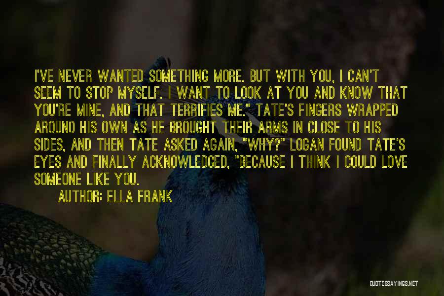 Ella Frank Quotes: I've Never Wanted Something More. But With You, I Can't Seem To Stop Myself. I Want To Look At You