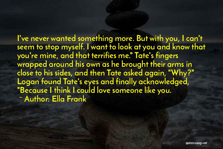 Ella Frank Quotes: I've Never Wanted Something More. But With You, I Can't Seem To Stop Myself. I Want To Look At You