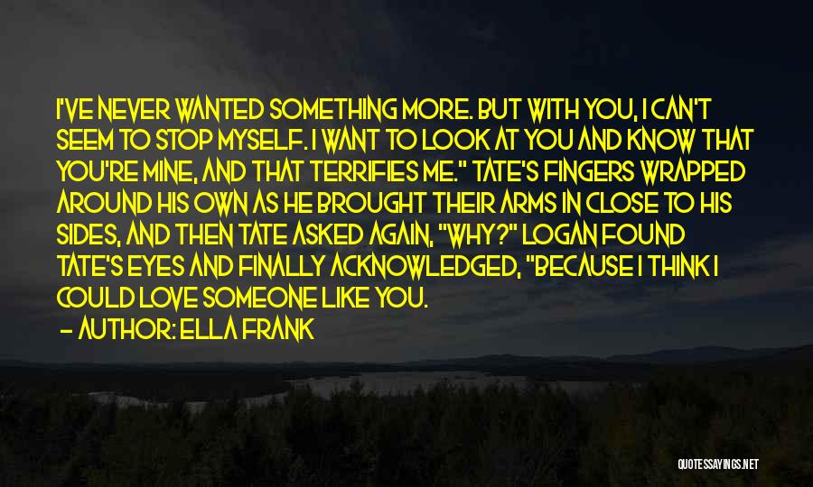 Ella Frank Quotes: I've Never Wanted Something More. But With You, I Can't Seem To Stop Myself. I Want To Look At You