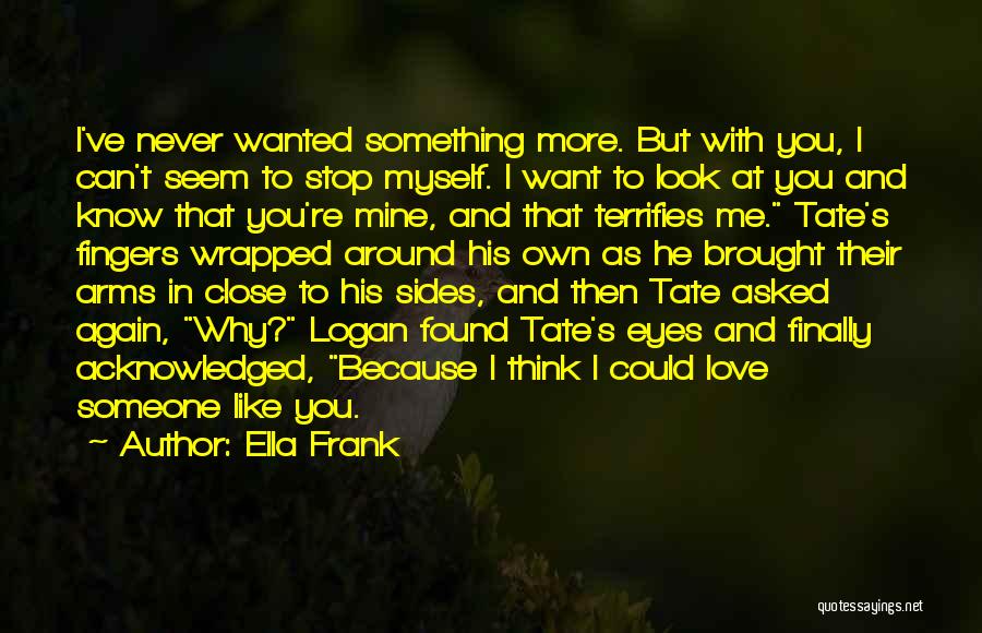 Ella Frank Quotes: I've Never Wanted Something More. But With You, I Can't Seem To Stop Myself. I Want To Look At You