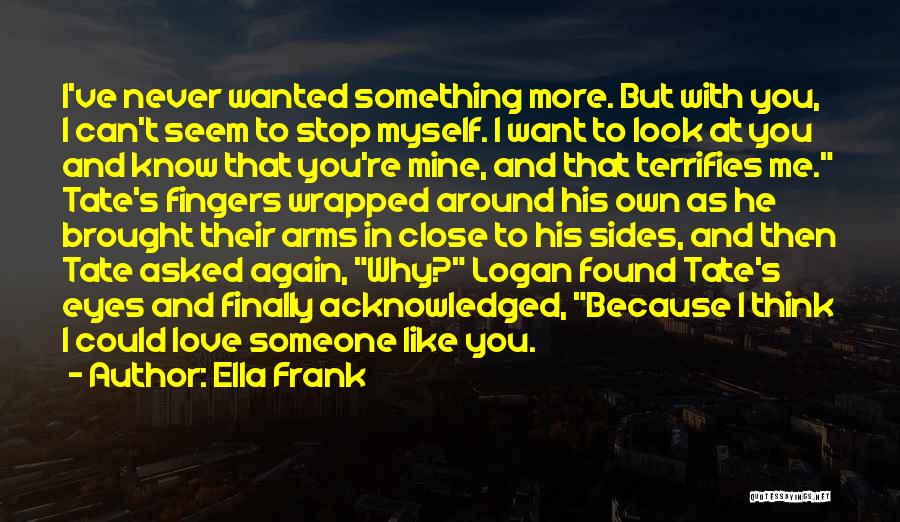 Ella Frank Quotes: I've Never Wanted Something More. But With You, I Can't Seem To Stop Myself. I Want To Look At You