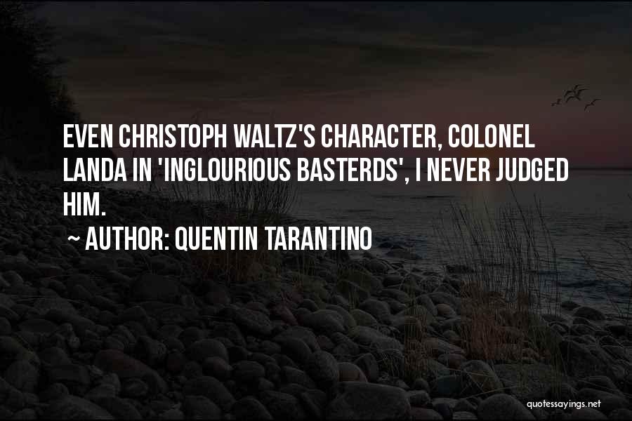 Quentin Tarantino Quotes: Even Christoph Waltz's Character, Colonel Landa In 'inglourious Basterds', I Never Judged Him.