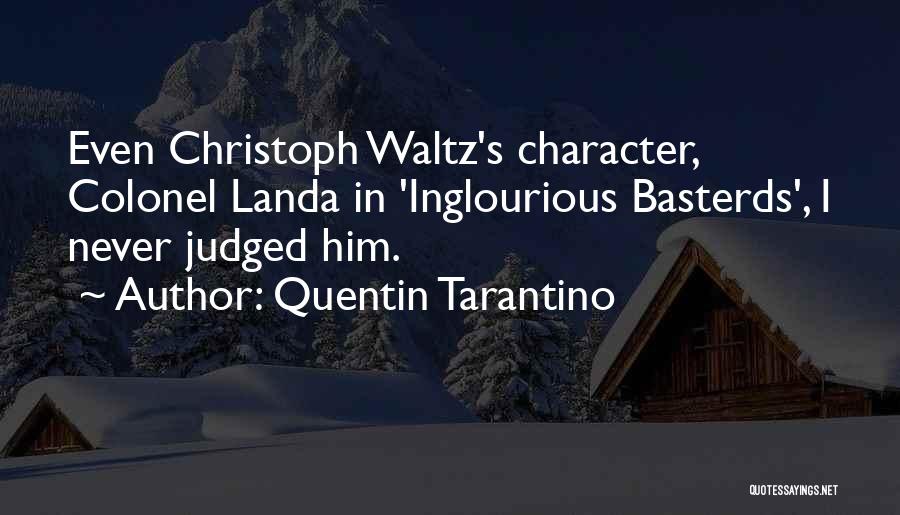 Quentin Tarantino Quotes: Even Christoph Waltz's Character, Colonel Landa In 'inglourious Basterds', I Never Judged Him.