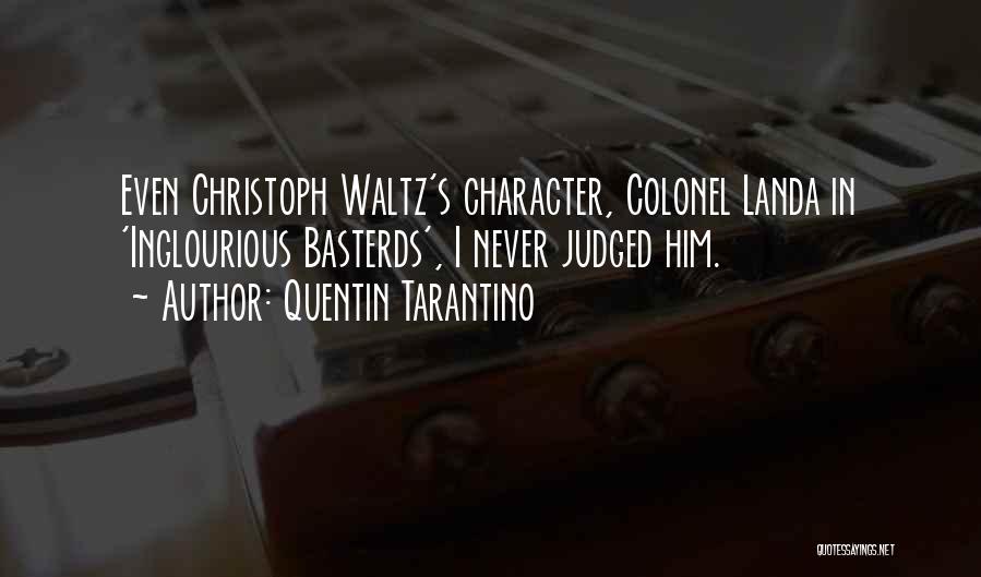 Quentin Tarantino Quotes: Even Christoph Waltz's Character, Colonel Landa In 'inglourious Basterds', I Never Judged Him.