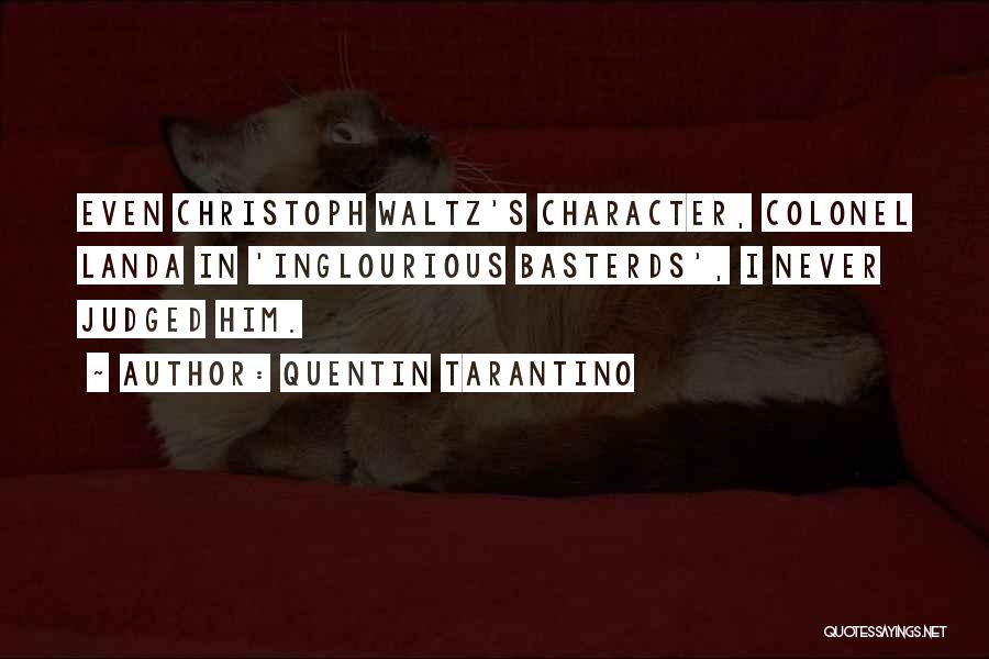 Quentin Tarantino Quotes: Even Christoph Waltz's Character, Colonel Landa In 'inglourious Basterds', I Never Judged Him.