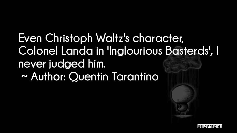 Quentin Tarantino Quotes: Even Christoph Waltz's Character, Colonel Landa In 'inglourious Basterds', I Never Judged Him.