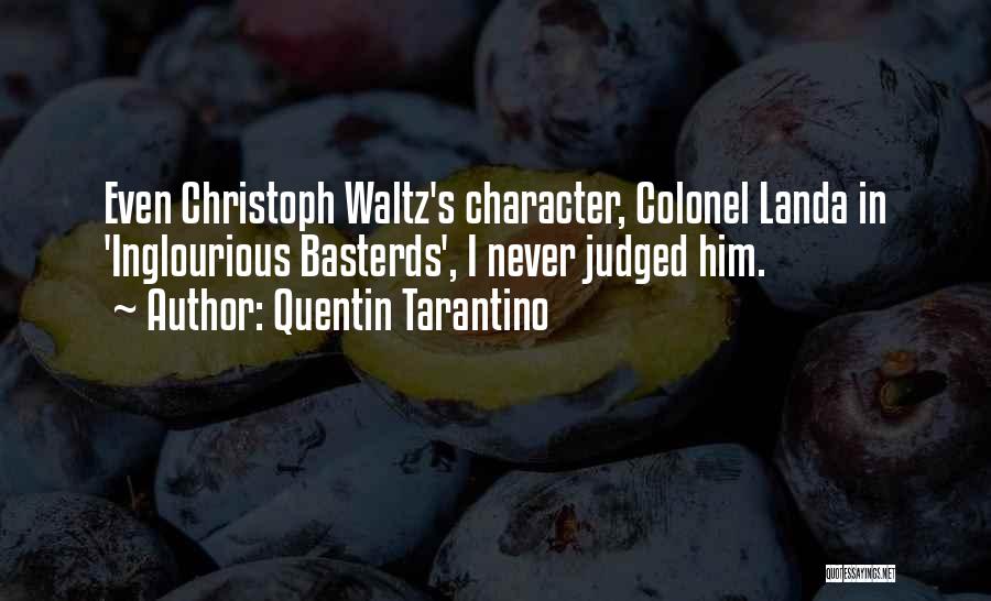 Quentin Tarantino Quotes: Even Christoph Waltz's Character, Colonel Landa In 'inglourious Basterds', I Never Judged Him.