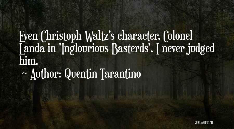 Quentin Tarantino Quotes: Even Christoph Waltz's Character, Colonel Landa In 'inglourious Basterds', I Never Judged Him.