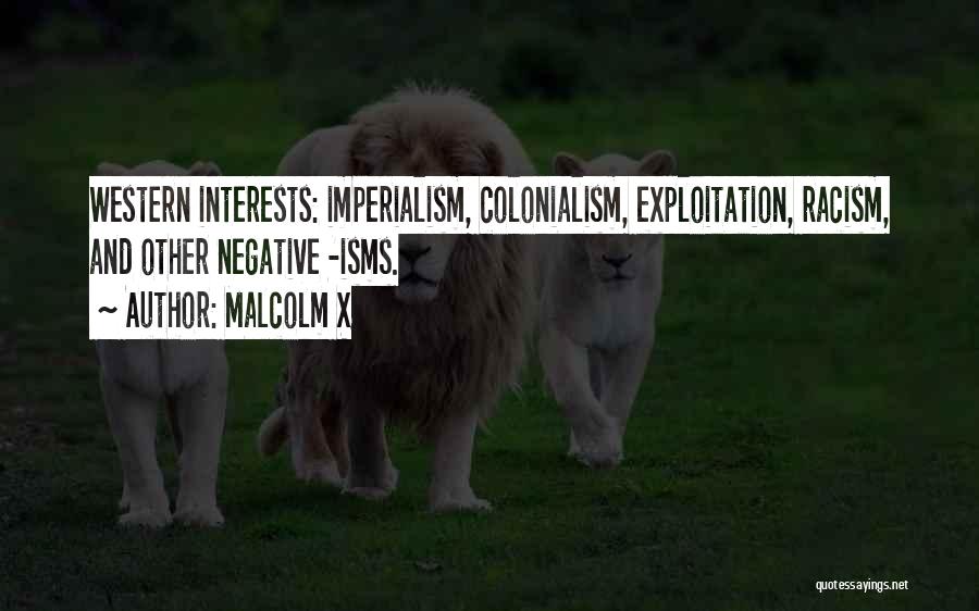 Malcolm X Quotes: Western Interests: Imperialism, Colonialism, Exploitation, Racism, And Other Negative -isms.