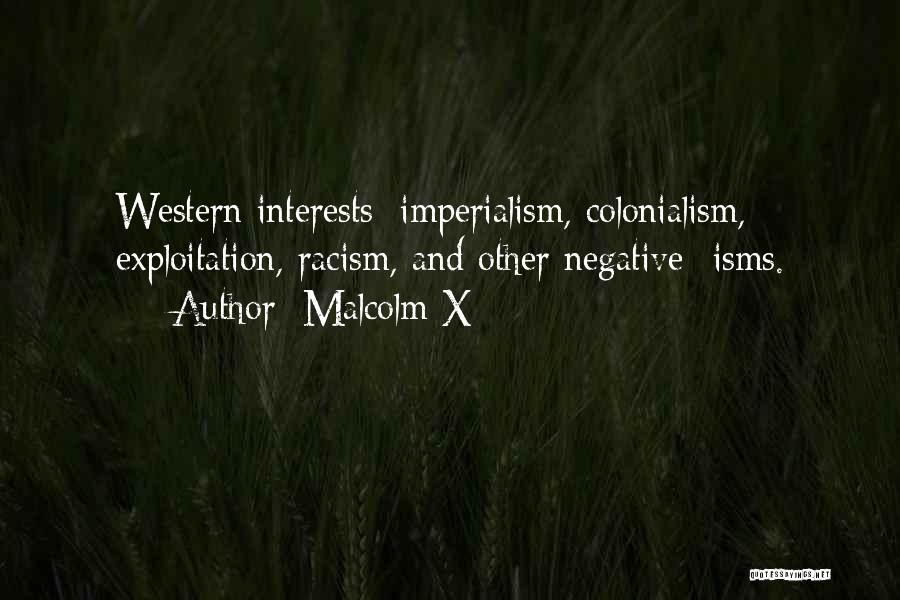 Malcolm X Quotes: Western Interests: Imperialism, Colonialism, Exploitation, Racism, And Other Negative -isms.