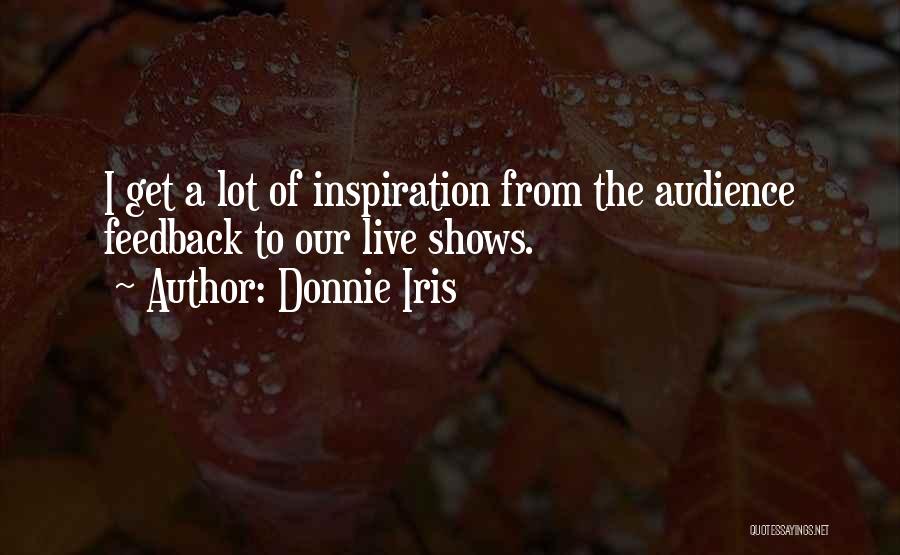 Donnie Iris Quotes: I Get A Lot Of Inspiration From The Audience Feedback To Our Live Shows.