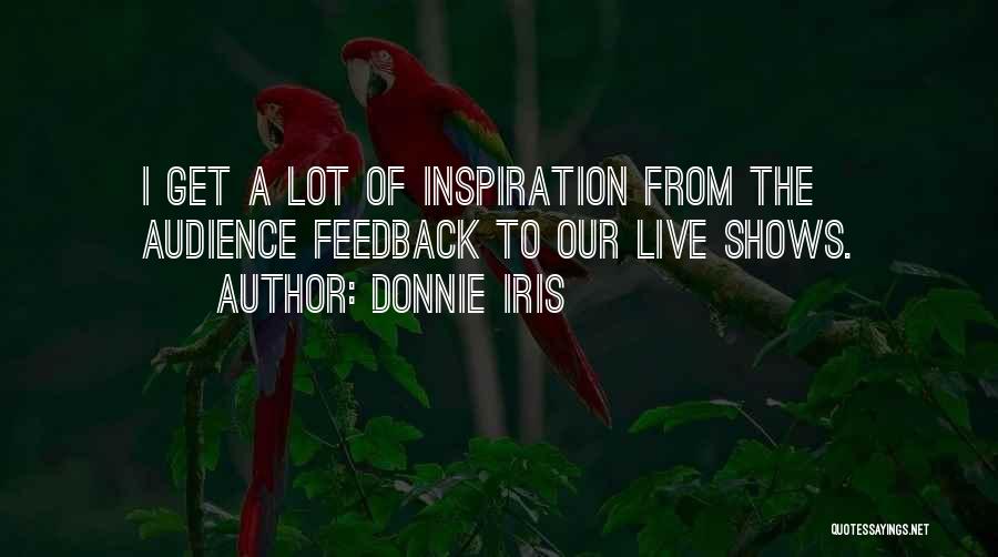 Donnie Iris Quotes: I Get A Lot Of Inspiration From The Audience Feedback To Our Live Shows.