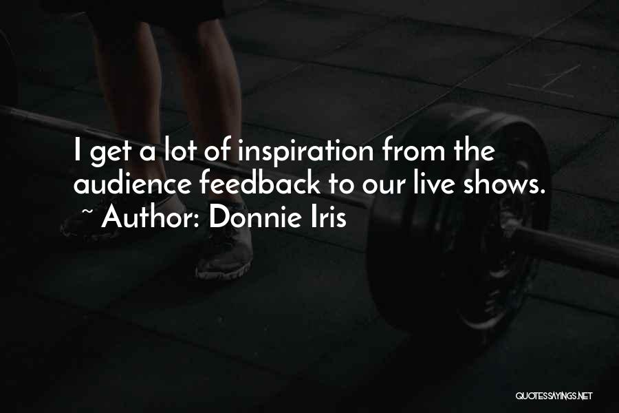 Donnie Iris Quotes: I Get A Lot Of Inspiration From The Audience Feedback To Our Live Shows.