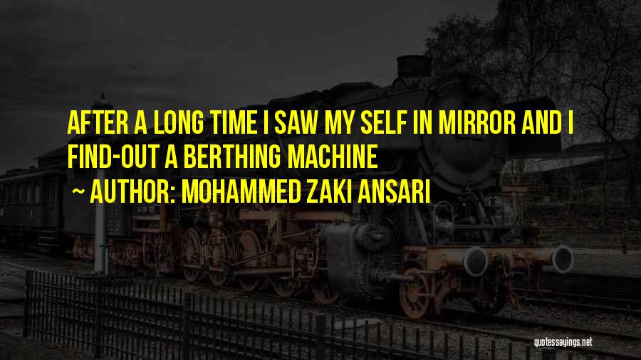 Mohammed Zaki Ansari Quotes: After A Long Time I Saw My Self In Mirror And I Find-out A Berthing Machine