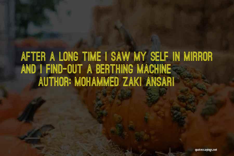 Mohammed Zaki Ansari Quotes: After A Long Time I Saw My Self In Mirror And I Find-out A Berthing Machine