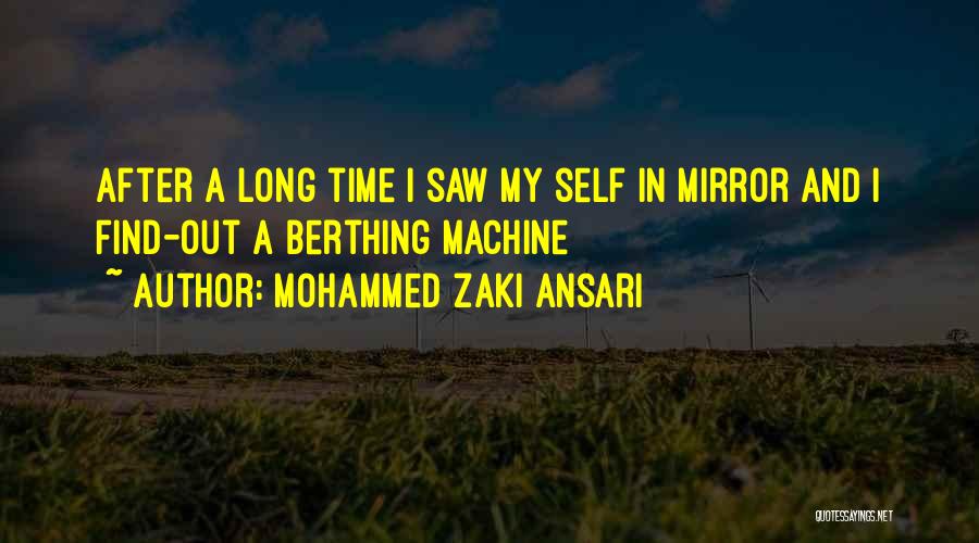 Mohammed Zaki Ansari Quotes: After A Long Time I Saw My Self In Mirror And I Find-out A Berthing Machine