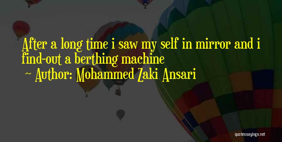 Mohammed Zaki Ansari Quotes: After A Long Time I Saw My Self In Mirror And I Find-out A Berthing Machine