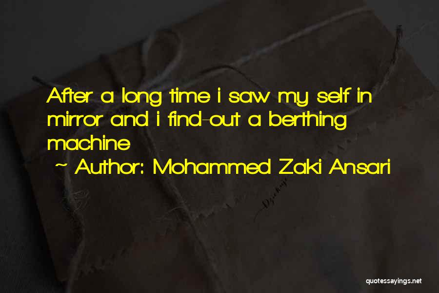 Mohammed Zaki Ansari Quotes: After A Long Time I Saw My Self In Mirror And I Find-out A Berthing Machine