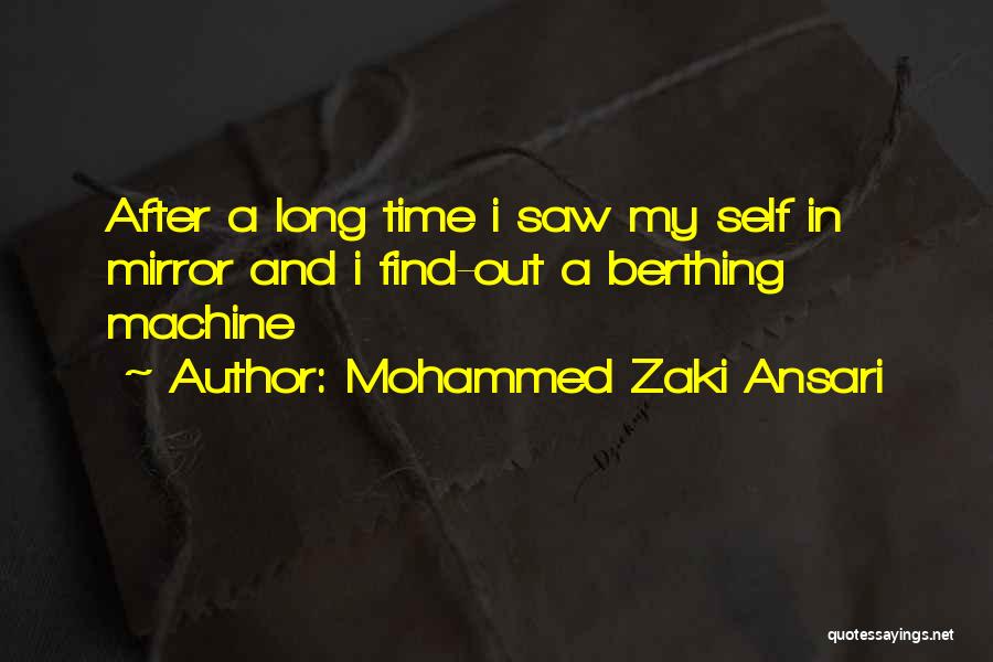 Mohammed Zaki Ansari Quotes: After A Long Time I Saw My Self In Mirror And I Find-out A Berthing Machine