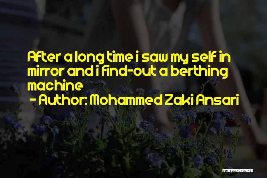 Mohammed Zaki Ansari Quotes: After A Long Time I Saw My Self In Mirror And I Find-out A Berthing Machine