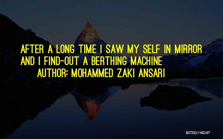 Mohammed Zaki Ansari Quotes: After A Long Time I Saw My Self In Mirror And I Find-out A Berthing Machine