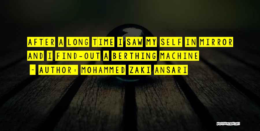 Mohammed Zaki Ansari Quotes: After A Long Time I Saw My Self In Mirror And I Find-out A Berthing Machine
