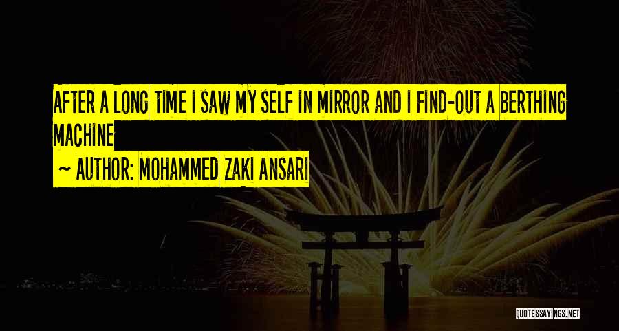 Mohammed Zaki Ansari Quotes: After A Long Time I Saw My Self In Mirror And I Find-out A Berthing Machine