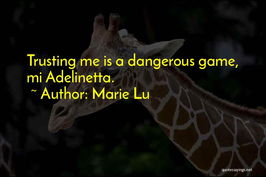 Marie Lu Quotes: Trusting Me Is A Dangerous Game, Mi Adelinetta.