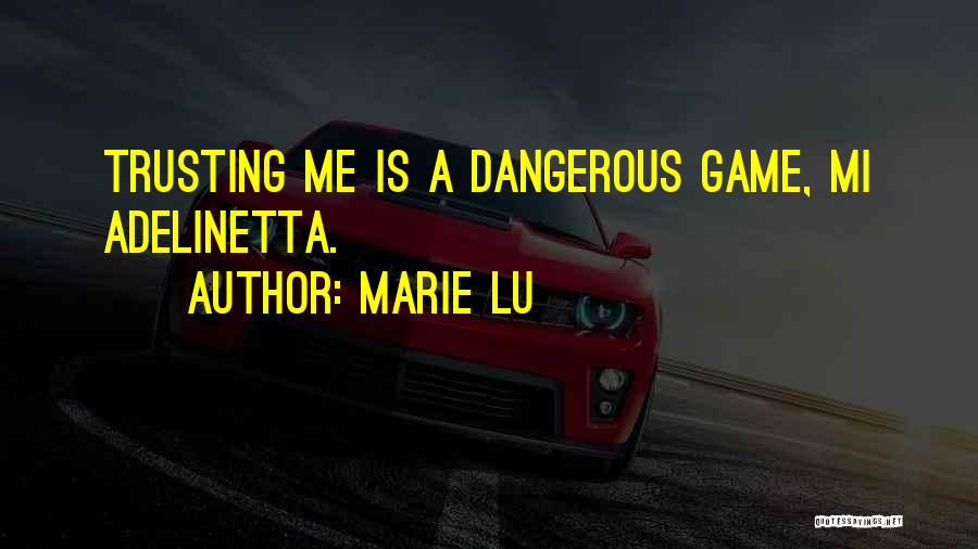 Marie Lu Quotes: Trusting Me Is A Dangerous Game, Mi Adelinetta.