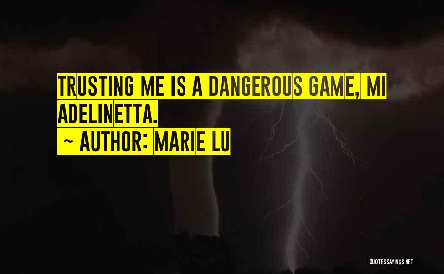 Marie Lu Quotes: Trusting Me Is A Dangerous Game, Mi Adelinetta.