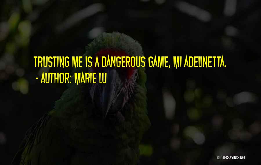 Marie Lu Quotes: Trusting Me Is A Dangerous Game, Mi Adelinetta.