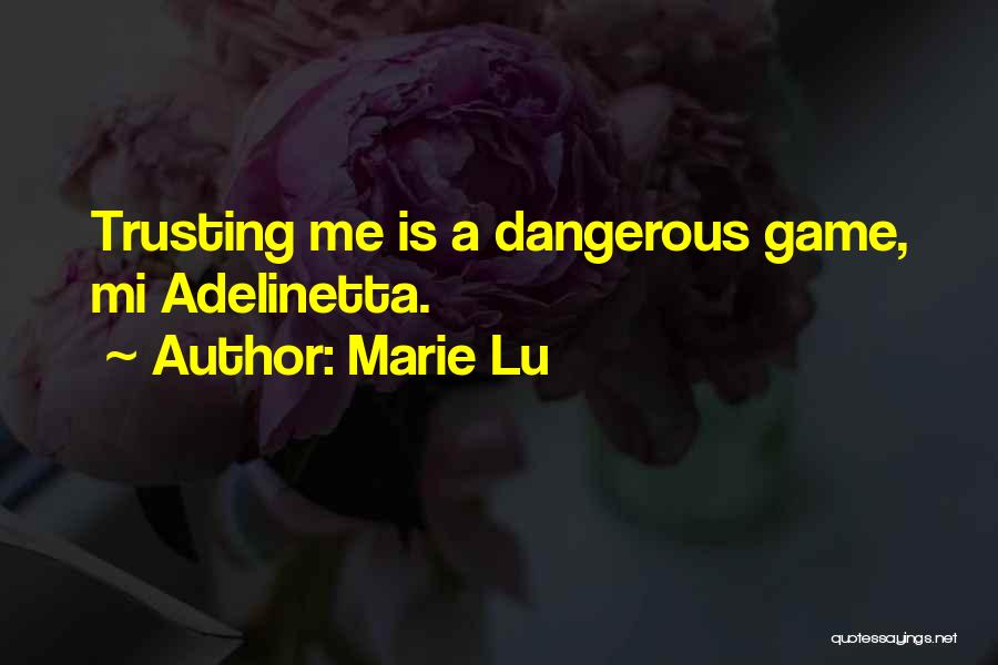 Marie Lu Quotes: Trusting Me Is A Dangerous Game, Mi Adelinetta.