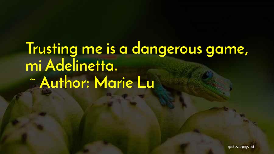 Marie Lu Quotes: Trusting Me Is A Dangerous Game, Mi Adelinetta.