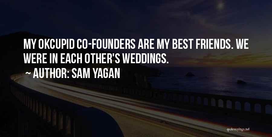 Sam Yagan Quotes: My Okcupid Co-founders Are My Best Friends. We Were In Each Other's Weddings.