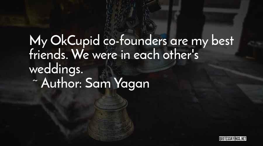 Sam Yagan Quotes: My Okcupid Co-founders Are My Best Friends. We Were In Each Other's Weddings.