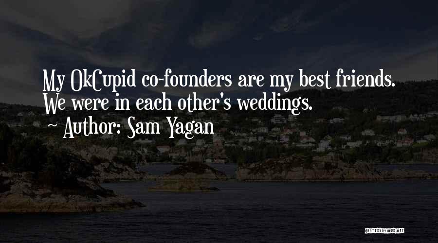 Sam Yagan Quotes: My Okcupid Co-founders Are My Best Friends. We Were In Each Other's Weddings.