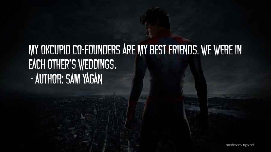 Sam Yagan Quotes: My Okcupid Co-founders Are My Best Friends. We Were In Each Other's Weddings.