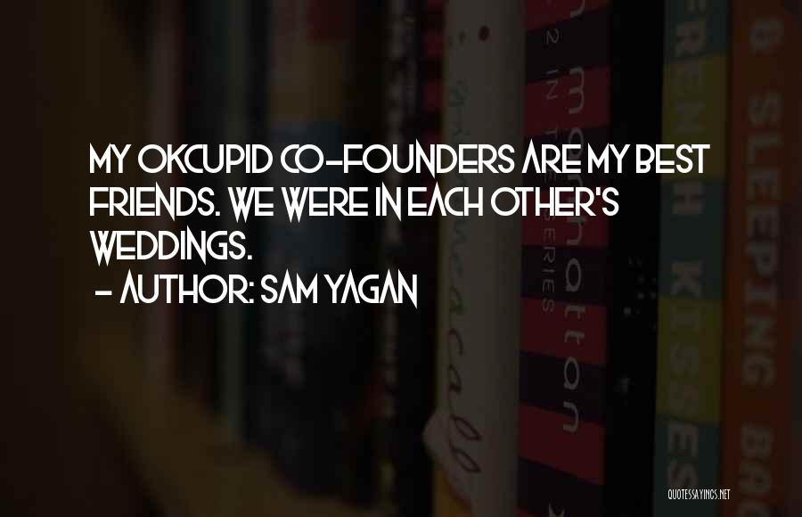 Sam Yagan Quotes: My Okcupid Co-founders Are My Best Friends. We Were In Each Other's Weddings.