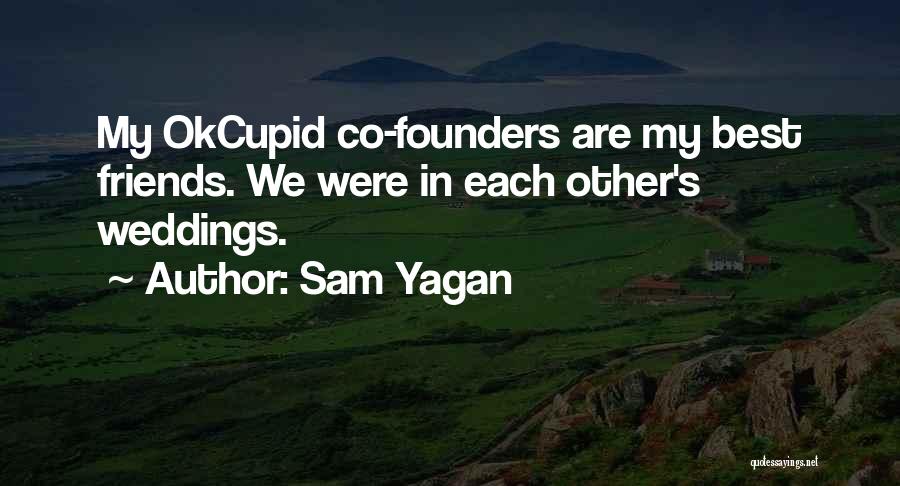 Sam Yagan Quotes: My Okcupid Co-founders Are My Best Friends. We Were In Each Other's Weddings.