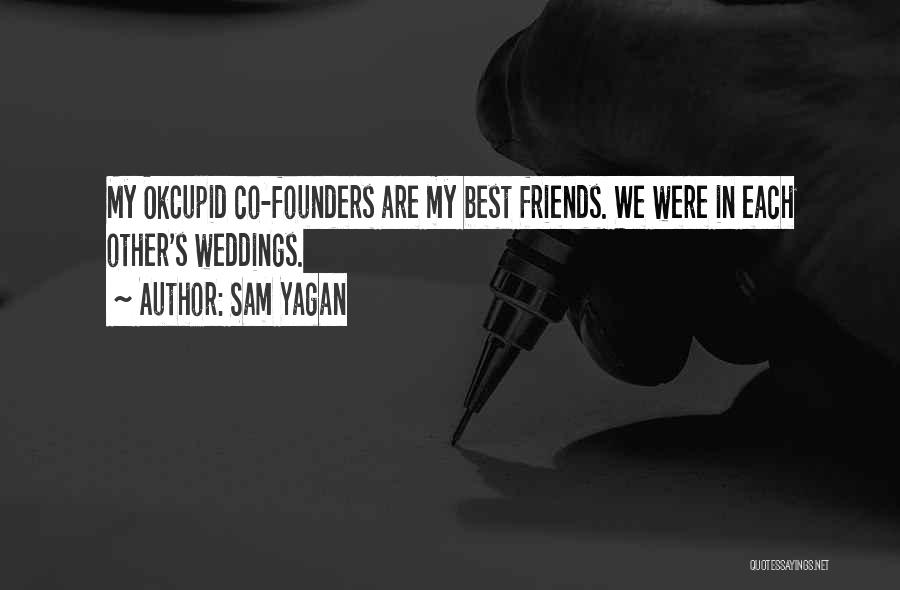 Sam Yagan Quotes: My Okcupid Co-founders Are My Best Friends. We Were In Each Other's Weddings.