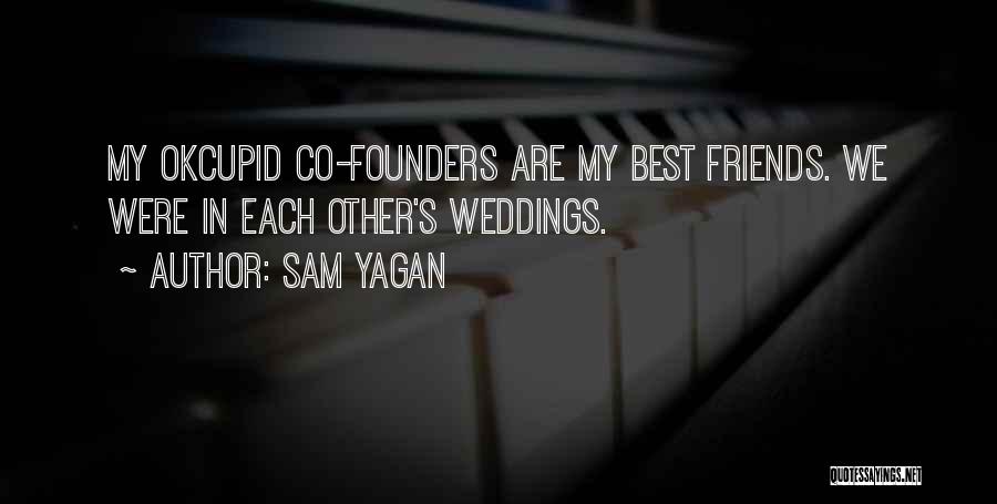 Sam Yagan Quotes: My Okcupid Co-founders Are My Best Friends. We Were In Each Other's Weddings.