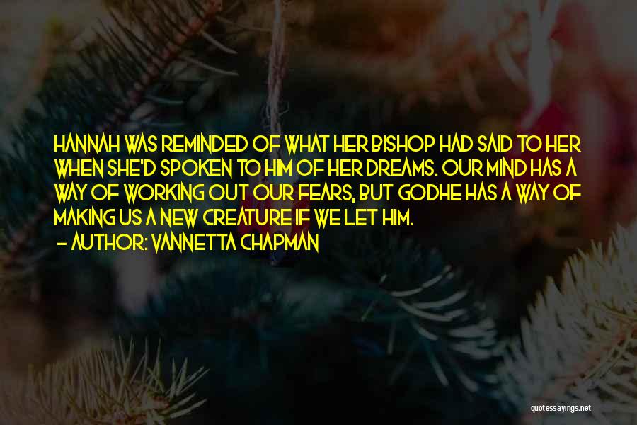 Vannetta Chapman Quotes: Hannah Was Reminded Of What Her Bishop Had Said To Her When She'd Spoken To Him Of Her Dreams. Our