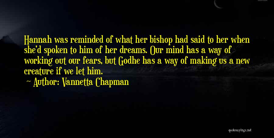 Vannetta Chapman Quotes: Hannah Was Reminded Of What Her Bishop Had Said To Her When She'd Spoken To Him Of Her Dreams. Our