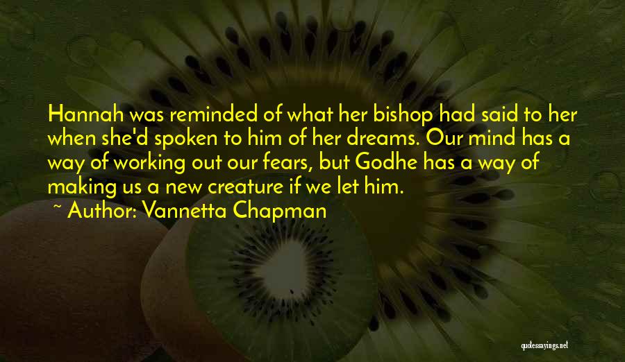 Vannetta Chapman Quotes: Hannah Was Reminded Of What Her Bishop Had Said To Her When She'd Spoken To Him Of Her Dreams. Our